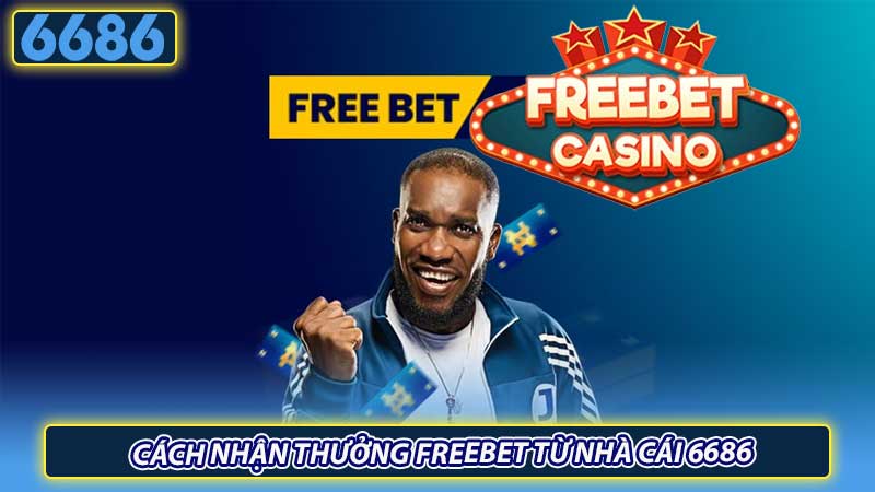 Cách nhận thưởng Freebet từ nhà cái 6686