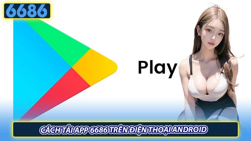 Cách tải app 6686 trên điện thoại Android