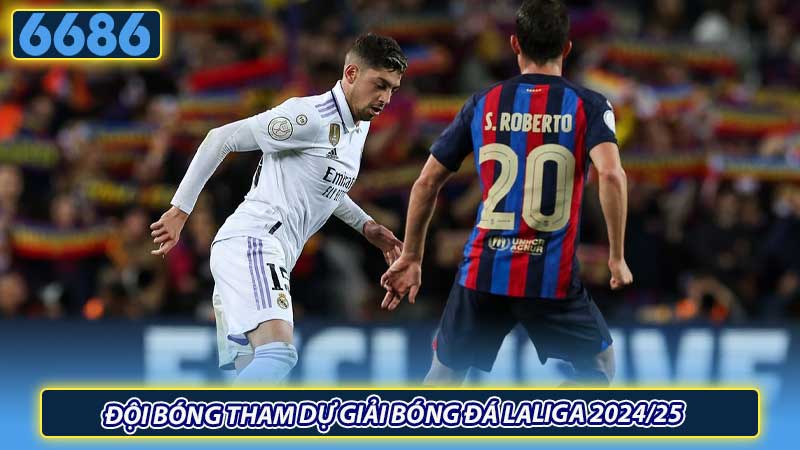 Đội bóng tham dự giải bóng đá Laliga mùa giải 2024-2025