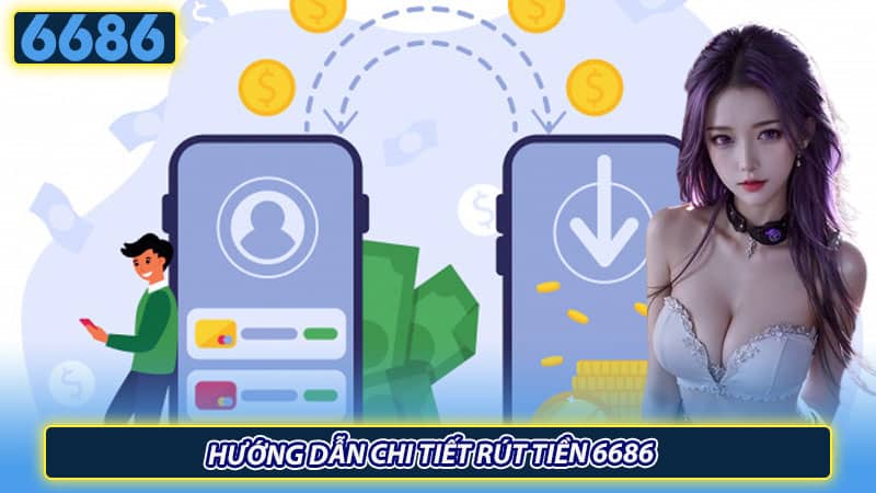 Hướng dẫn chi tiết rút tiền 6686