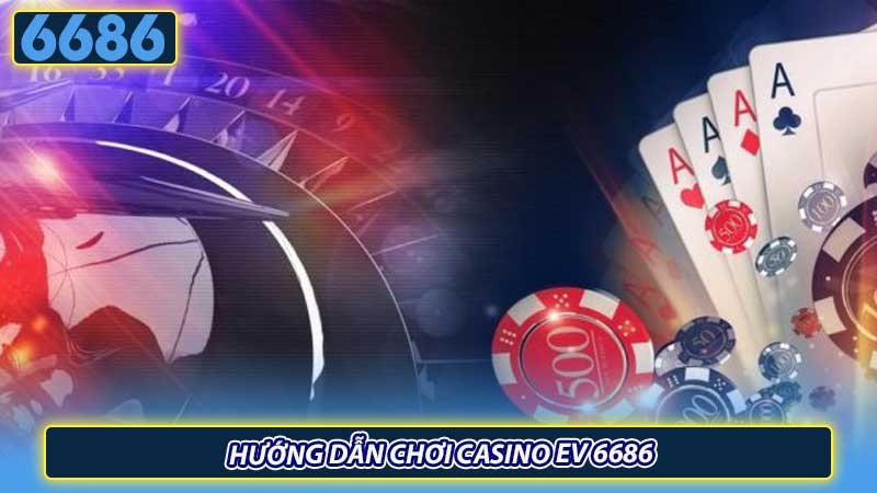 Hướng dẫn chơi Casino EV 6686