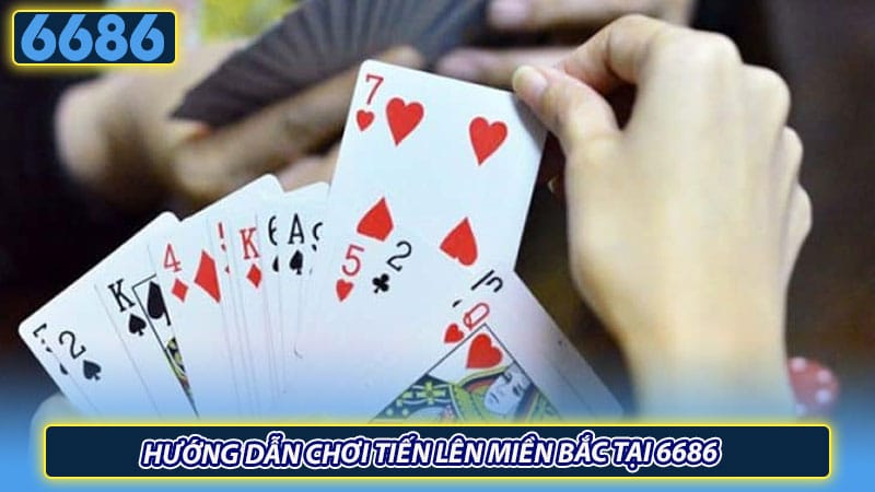 Hướng dẫn chơi tiến lên miền Bắc tại 6686