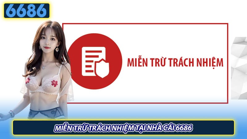 Miễn trừ trách nhiệm tại nhà cái 6686