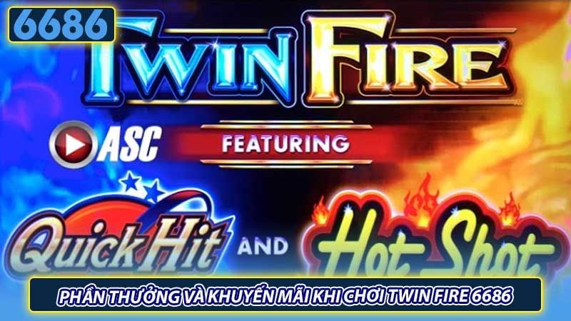 Phần thưởng và khuyến mãi khi chơi Twin Fire 6686