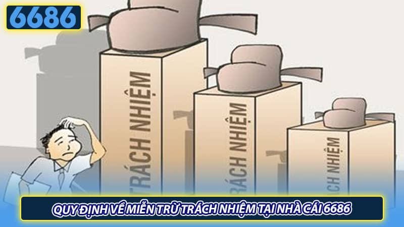 Quy định về miễn trừ trách nhiệm tại nhà cái 6686