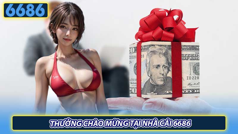 Thưởng chào mừng tại nhà cái 6686