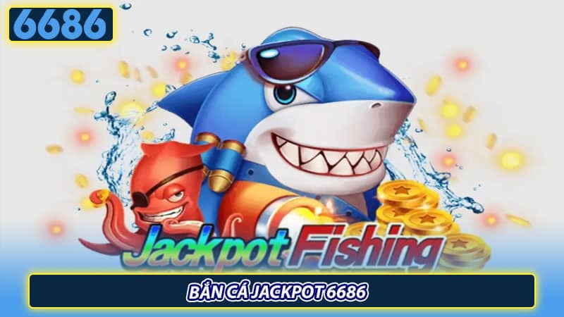 Bắn cá Jackpot 6686