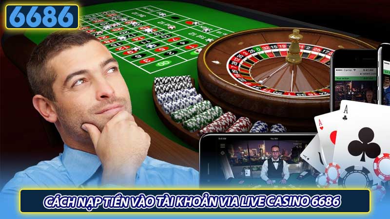 Cách nạp tiền vào tài khoản VIA Live Casino 6686