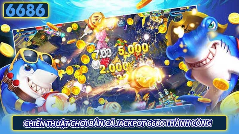 Chiến thuật chơi bắn cá Jackpot 6686 thành công