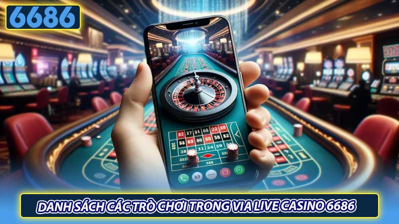 Danh sách các trò chơi trong VIA Live Casino 6686