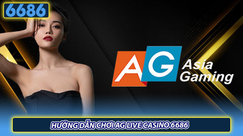 Hướng dẫn chơi AG Live Casino 6686