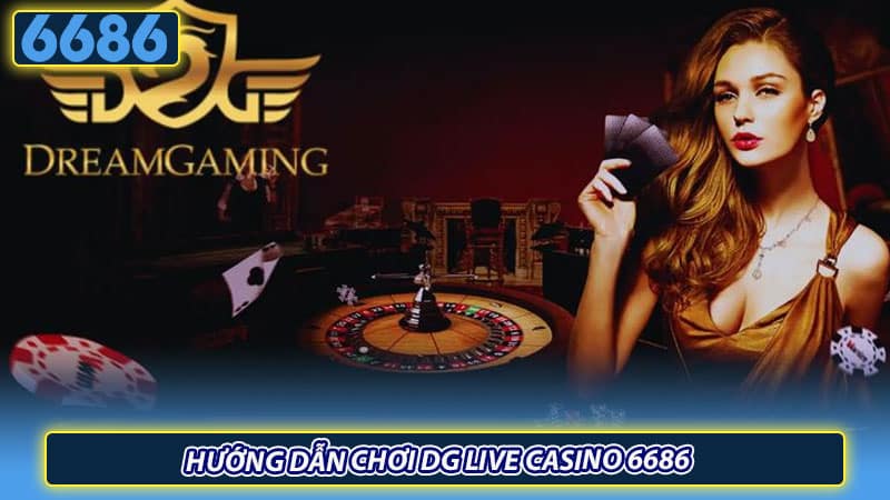 Hướng dẫn chơi DG Live Casino 6686