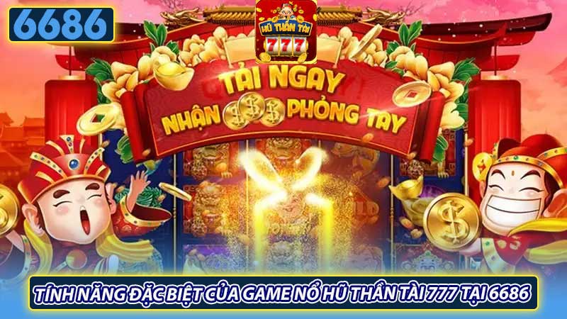 Tính năng đặc biệt của game nổ hũ thần tài 777 tại 6686