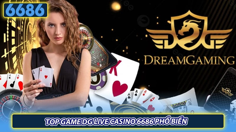 Top game DG Live Casino 6686 phổ biến