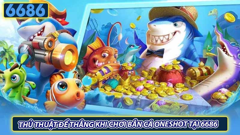 Thủ thuật để thắng khi chơi bắn cá Oneshot tại 6686